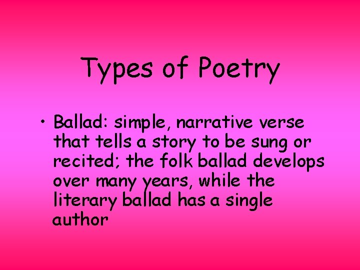 Types of Poetry • Ballad: simple, narrative verse that tells a story to be