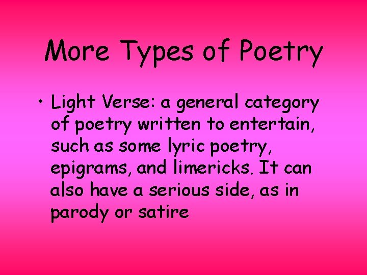 More Types of Poetry • Light Verse: a general category of poetry written to