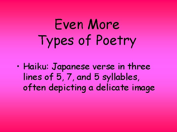 Even More Types of Poetry • Haiku: Japanese verse in three lines of 5,