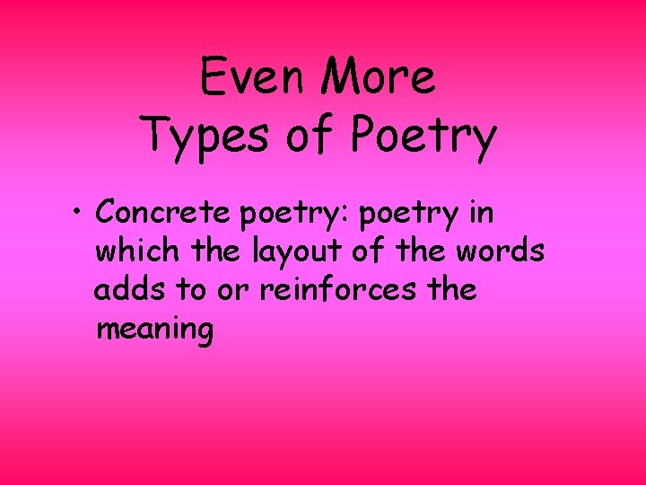 Even More Types of Poetry • Concrete poetry: poetry in which the layout of