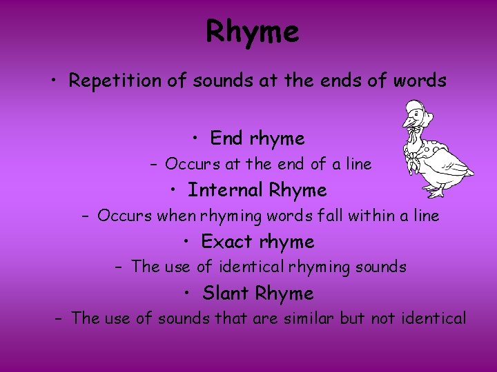 Rhyme • Repetition of sounds at the ends of words • End rhyme –
