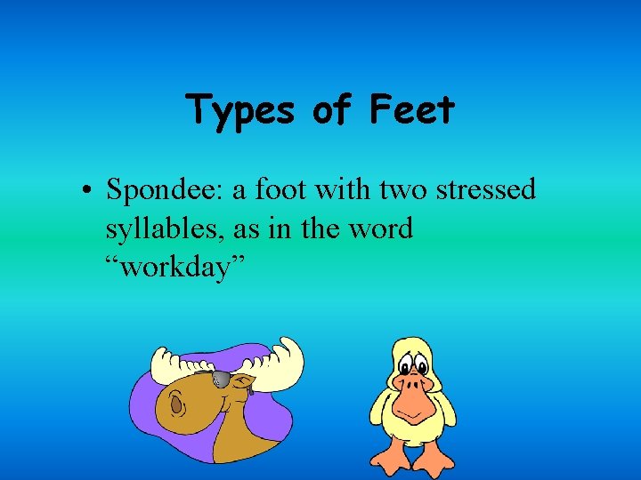Types of Feet • Spondee: a foot with two stressed syllables, as in the