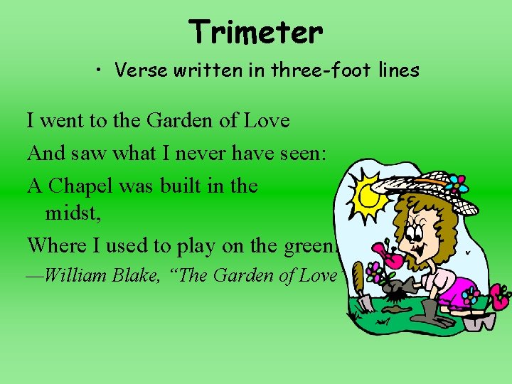 Trimeter • Verse written in three-foot lines I went to the Garden of Love