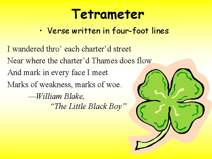 Tetrameter • Verse written in four-foot lines I wandered thro’ each charter’d street Near