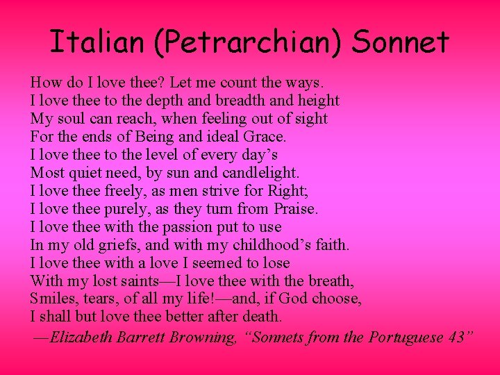 Italian (Petrarchian) Sonnet How do I love thee? Let me count the ways. I