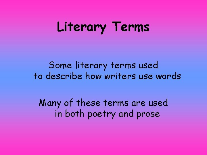 Literary Terms Some literary terms used to describe how writers use words Many of