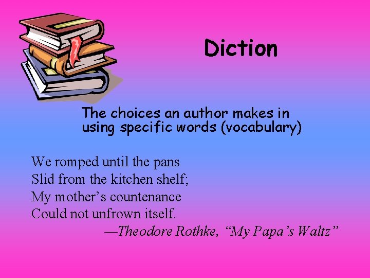 Diction The choices an author makes in using specific words (vocabulary) We romped until
