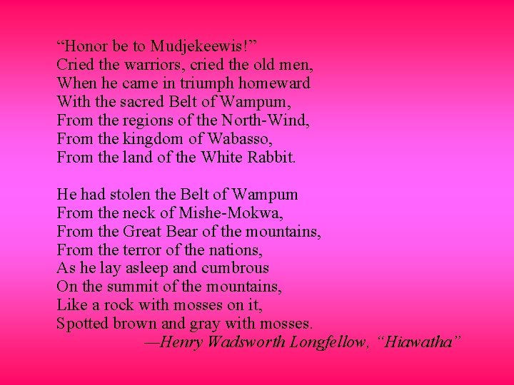 “Honor be to Mudjekeewis!” Cried the warriors, cried the old men, When he came