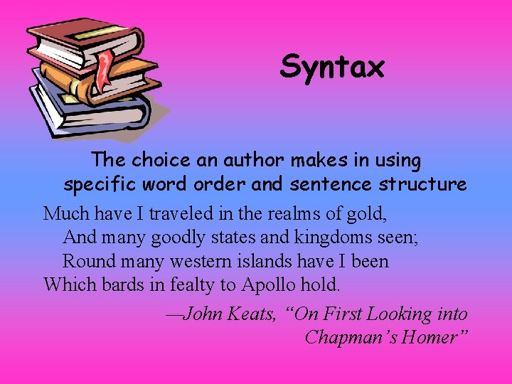 Syntax The choice an author makes in using specific word order and sentence structure