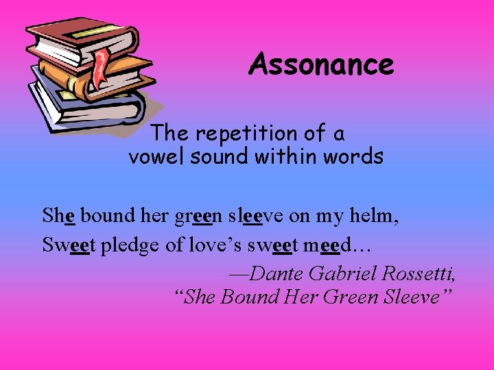 Assonance The repetition of a vowel sound within words She bound her green sleeve