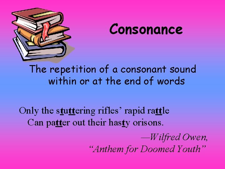 Consonance The repetition of a consonant sound within or at the end of words
