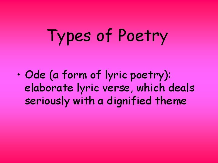 Types of Poetry • Ode (a form of lyric poetry): elaborate lyric verse, which