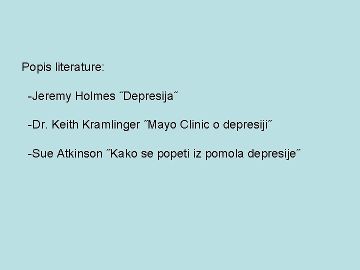 Popis literature: -Jeremy Holmes ˝Depresija˝ -Dr. Keith Kramlinger ˝Mayo Clinic o depresiji˝ -Sue Atkinson