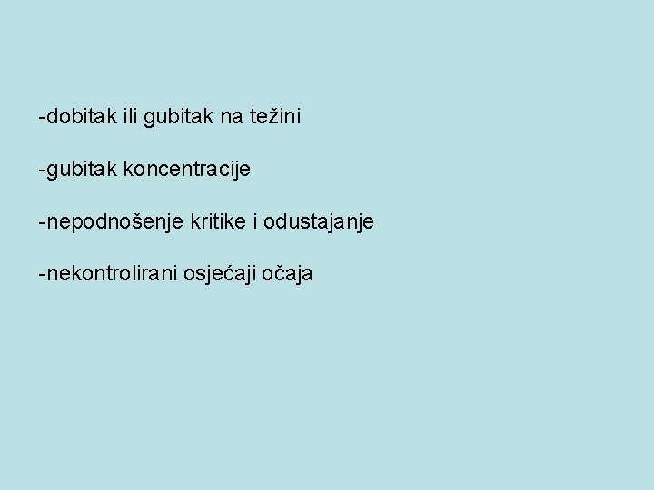 -dobitak ili gubitak na težini -gubitak koncentracije -nepodnošenje kritike i odustajanje -nekontrolirani osjećaji očaja