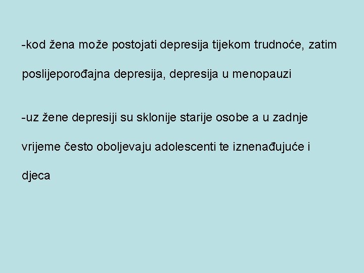 -kod žena može postojati depresija tijekom trudnoće, zatim poslijeporođajna depresija, depresija u menopauzi -uz