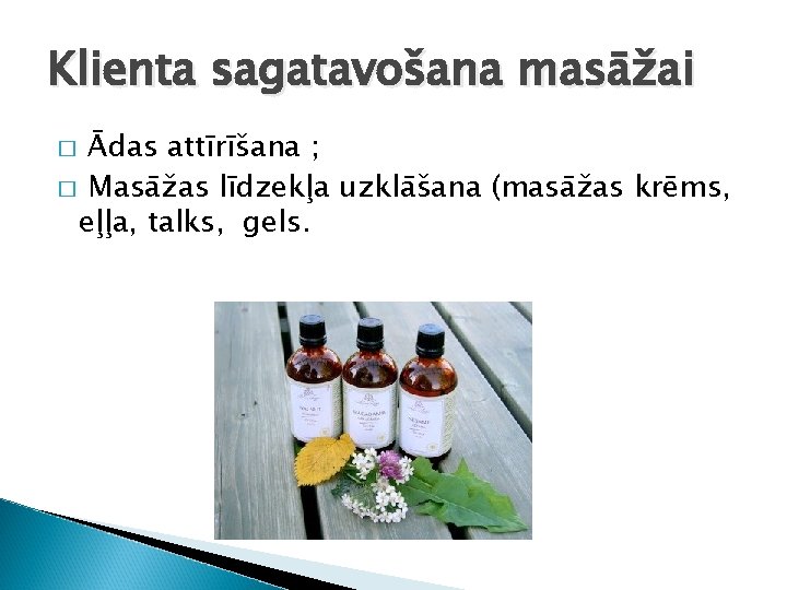 Klienta sagatavošana masāžai Ādas attīrīšana ; � Masāžas līdzekļa uzklāšana (masāžas krēms, eļļa, talks,