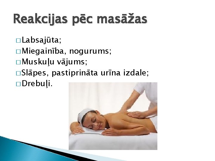 Reakcijas pēc masāžas � Labsajūta; � Miegainība, nogurums; � Muskuļu vājums; � Slāpes, pastiprināta