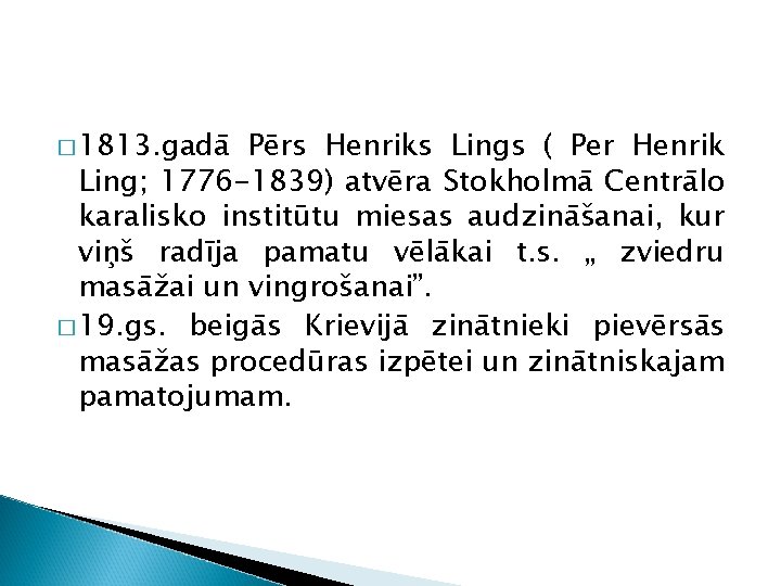 � 1813. gadā Pērs Henriks Lings ( Per Henrik Ling; 1776 -1839) atvēra Stokholmā