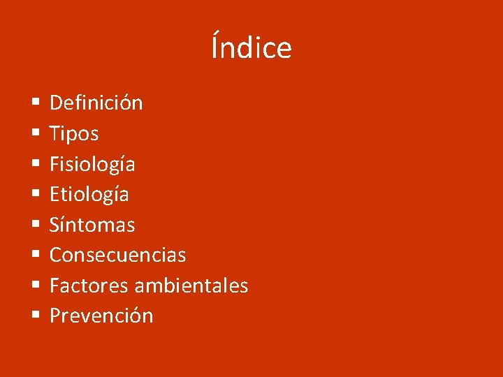 Índice § § § § Definición Tipos Fisiología Etiología Síntomas Consecuencias Factores ambientales Prevención