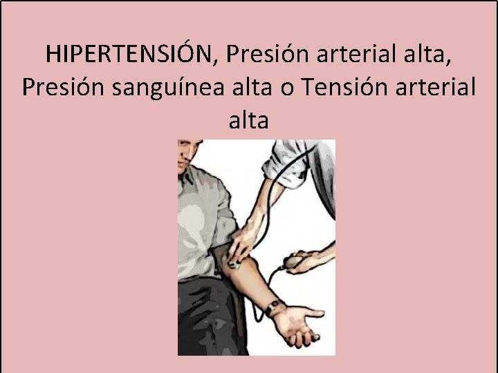 HIPERTENSIÓN, Presión arterial alta, Presión sanguínea alta o Tensión arterial alta 