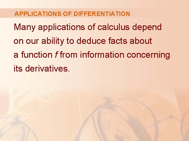 APPLICATIONS OF DIFFERENTIATION Many applications of calculus depend on our ability to deduce facts