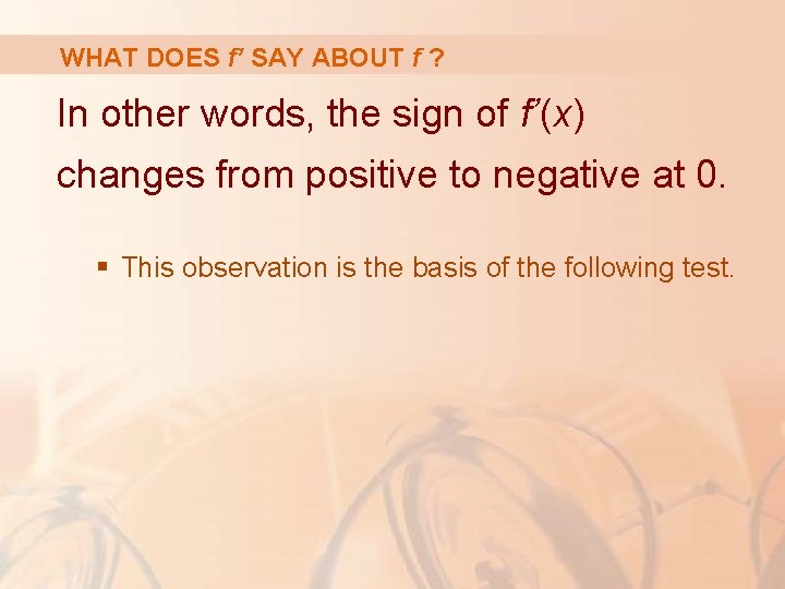 WHAT DOES f’ SAY ABOUT f ? In other words, the sign of f’(x)