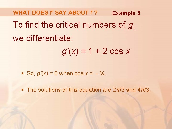 WHAT DOES f’ SAY ABOUT f ? Example 3 To find the critical numbers