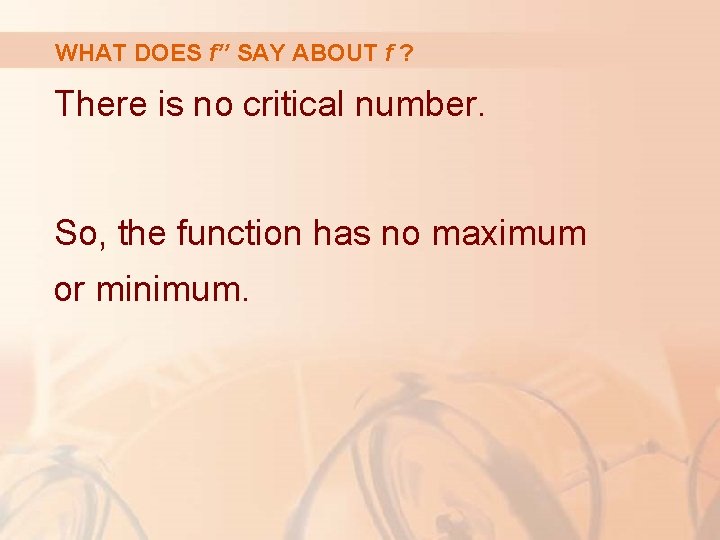 WHAT DOES f’’ SAY ABOUT f ? There is no critical number. So, the