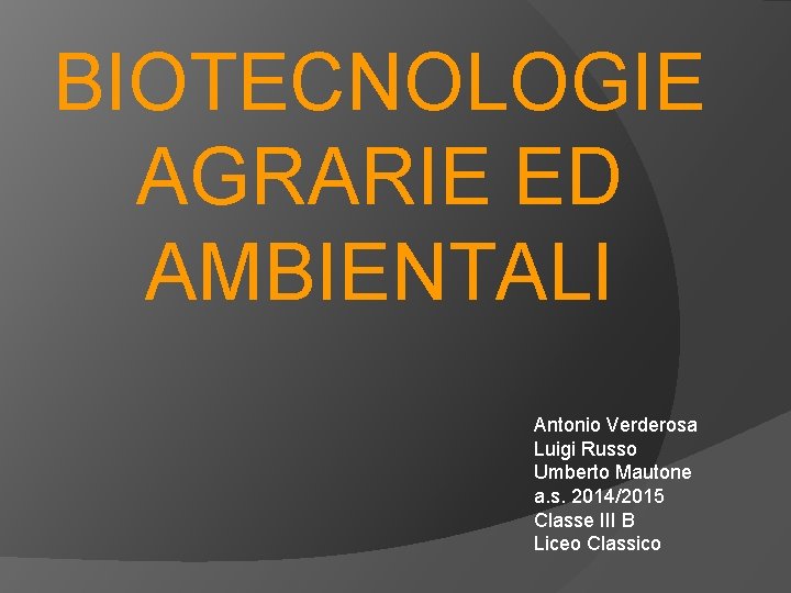 BIOTECNOLOGIE AGRARIE ED AMBIENTALI Antonio Verderosa Luigi Russo Umberto Mautone a. s. 2014/2015 Classe