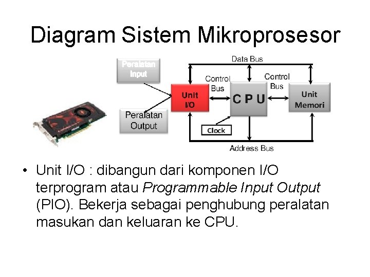 Diagram Sistem Mikroprosesor • Unit I/O : dibangun dari komponen I/O terprogram atau Programmable