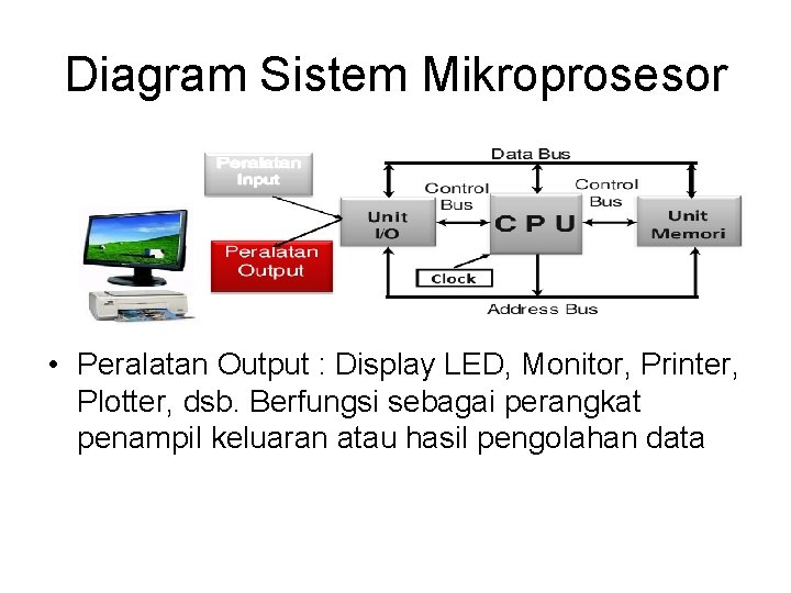 Diagram Sistem Mikroprosesor • Peralatan Output : Display LED, Monitor, Printer, Plotter, dsb. Berfungsi