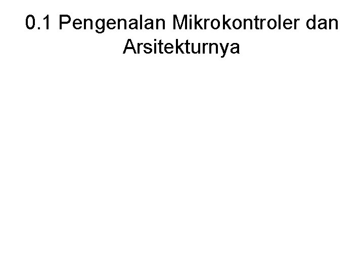 0. 1 Pengenalan Mikrokontroler dan Arsitekturnya 