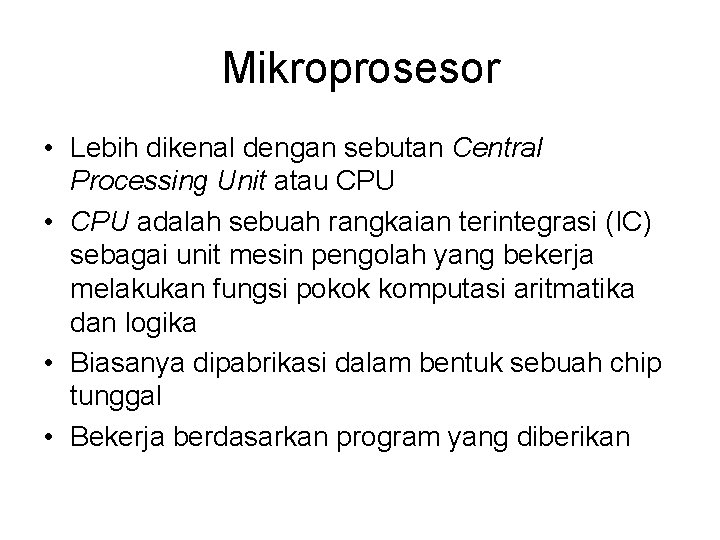 Mikroprosesor • Lebih dikenal dengan sebutan Central Processing Unit atau CPU • CPU adalah