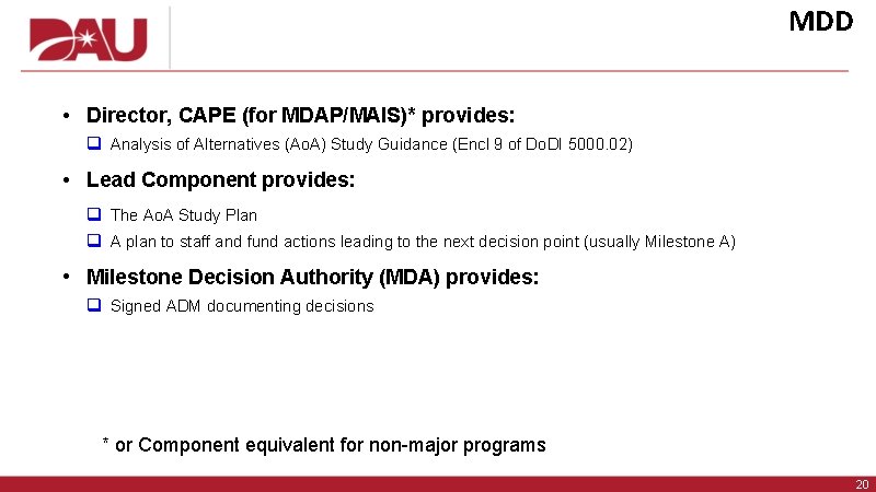 MDD • Director, CAPE (for MDAP/MAIS)* provides: q Analysis of Alternatives (Ao. A) Study