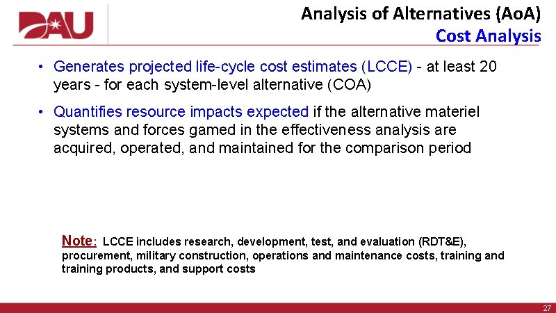 Analysis of Alternatives (Ao. A) Cost Analysis • Generates projected life-cycle cost estimates (LCCE)