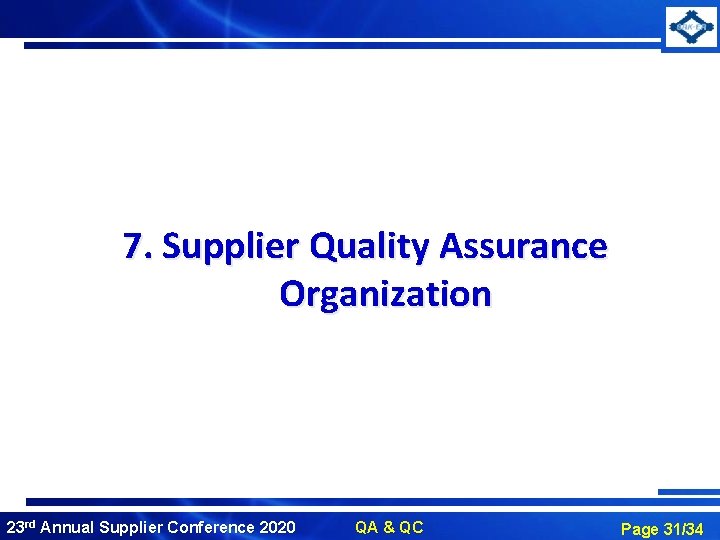 7. Supplier Quality Assurance Organization 23 rd Annual Supplier Conference 2020 QA & QC