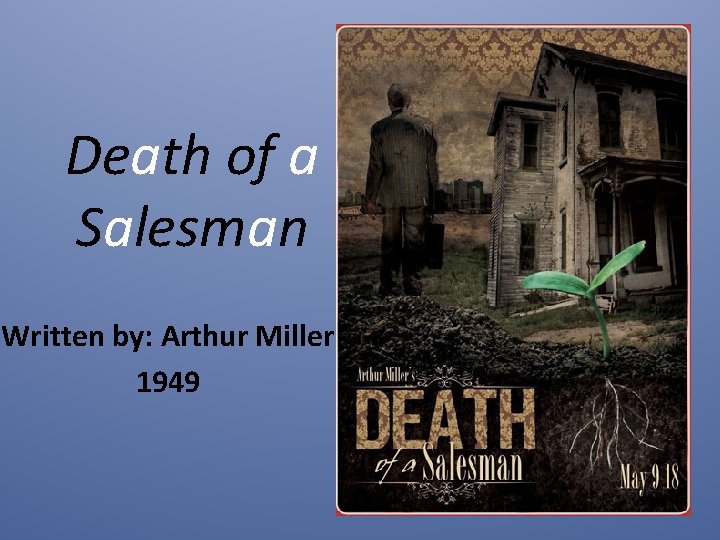 Death of a Salesman Written by: Arthur Miller 1949 