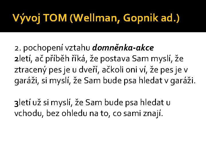 Vývoj TOM (Wellman, Gopnik ad. ) 2. pochopení vztahu domněnka-akce 2 letí, ač příběh