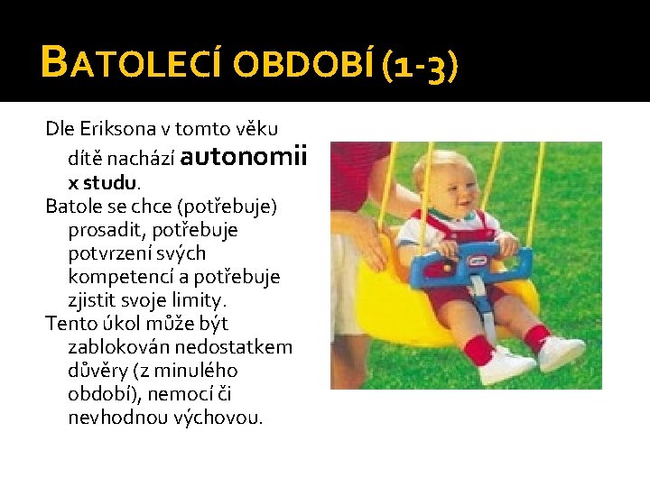 BATOLECÍ OBDOBÍ (1 -3) Dle Eriksona v tomto věku dítě nachází autonomii x studu.
