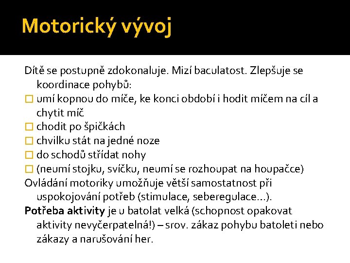Motorický vývoj Dítě se postupně zdokonaluje. Mizí baculatost. Zlepšuje se koordinace pohybů: � umí