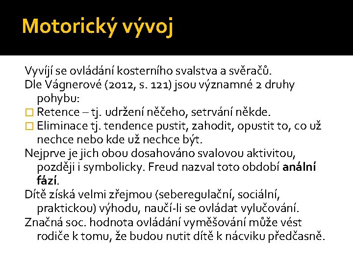 Motorický vývoj Vyvíjí se ovládání kosterního svalstva a svěračů. Dle Vágnerové (2012, s. 121)