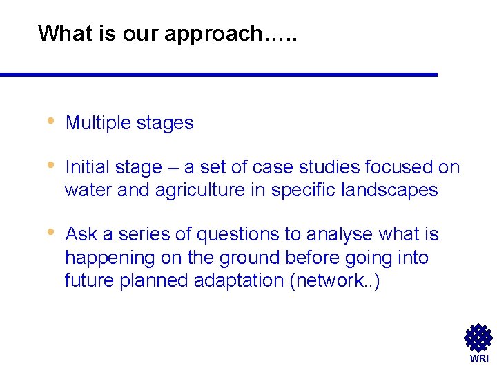 What is our approach…. . • Multiple stages • Initial stage – a set
