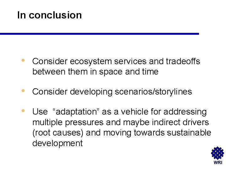 In conclusion • Consider ecosystem services and tradeoffs between them in space and time