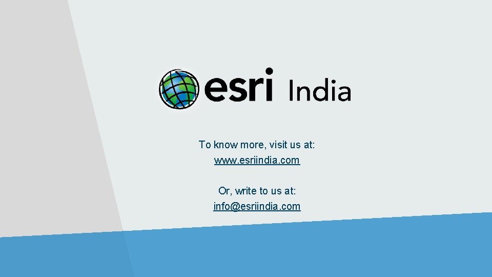 To know more, visit us at: www. esriindia. com Or, write to us at: