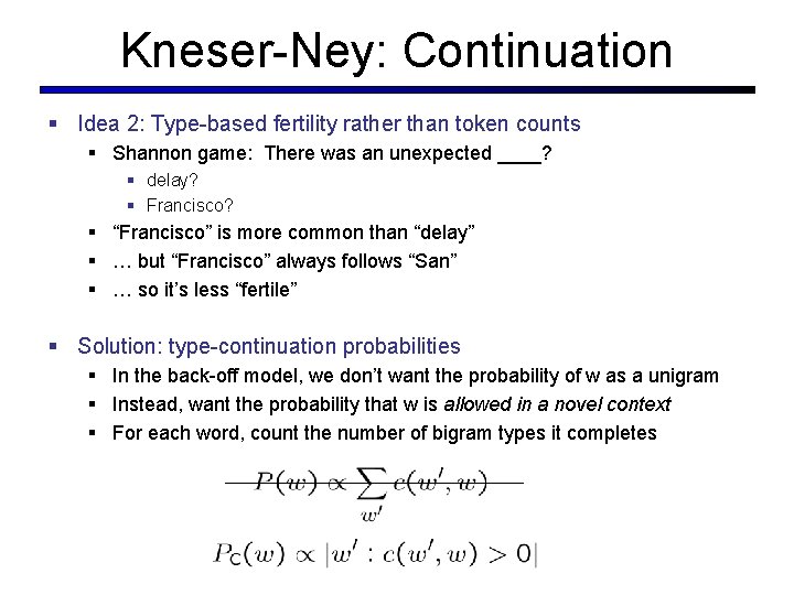 Kneser-Ney: Continuation § Idea 2: Type-based fertility rather than token counts § Shannon game: