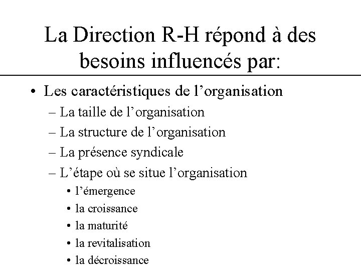 La Direction R-H répond à des besoins influencés par: • Les caractéristiques de l’organisation La Direction R-H répond à des besoins influencés par: • Les caractéristiques de l’organisation