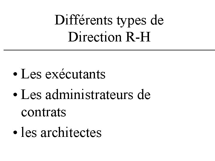 Différents types de Direction R-H • Les exécutants • Les administrateurs de contrats • Différents types de Direction R-H • Les exécutants • Les administrateurs de contrats •