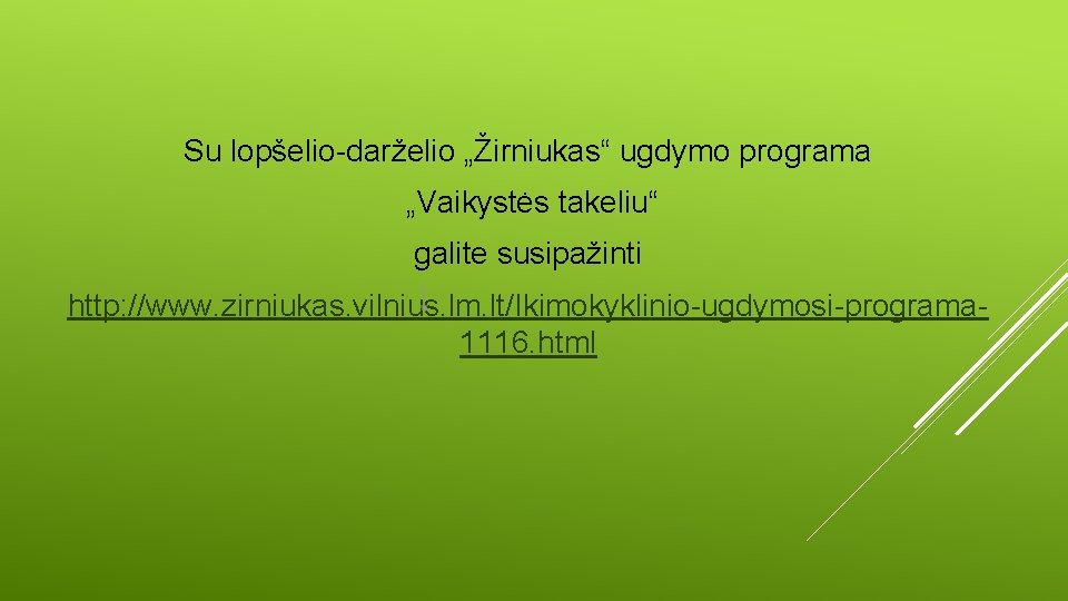 Su lopšelio-darželio „Žirniukas“ ugdymo programa „Vaikystės takeliu“ galite susipažinti http: //www. zirniukas. vilnius. lm.