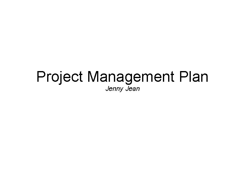 Project Management Plan Jenny Jean Project Management Plan Jenny Jean