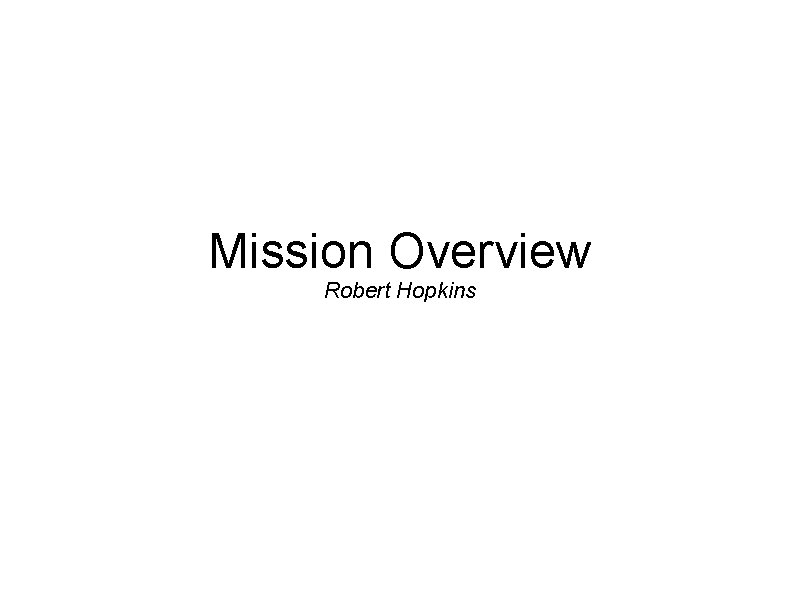Mission Overview Robert Hopkins Mission Overview Robert Hopkins